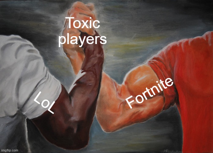 Epic Handshake Meme | Toxic players; Fortnite; LoL | image tagged in memes,epic handshake | made w/ Imgflip meme maker