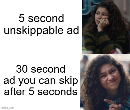 Pretty much | 5 second unskippable ad; 30 second ad you can skip after 5 seconds | image tagged in zendaya drake meme | made w/ Imgflip meme maker