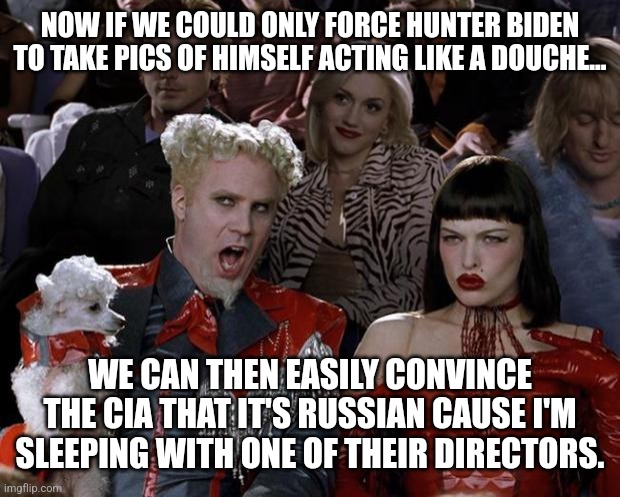 Mugatu So Hot Right Now Meme | NOW IF WE COULD ONLY FORCE HUNTER BIDEN TO TAKE PICS OF HIMSELF ACTING LIKE A DOUCHE... WE CAN THEN EASILY CONVINCE THE CIA THAT IT'S RUSSIAN CAUSE I'M SLEEPING WITH ONE OF THEIR DIRECTORS. | image tagged in special kind of stupid,biased media,mainstream media,democrats,joe biden worries,dnc | made w/ Imgflip meme maker