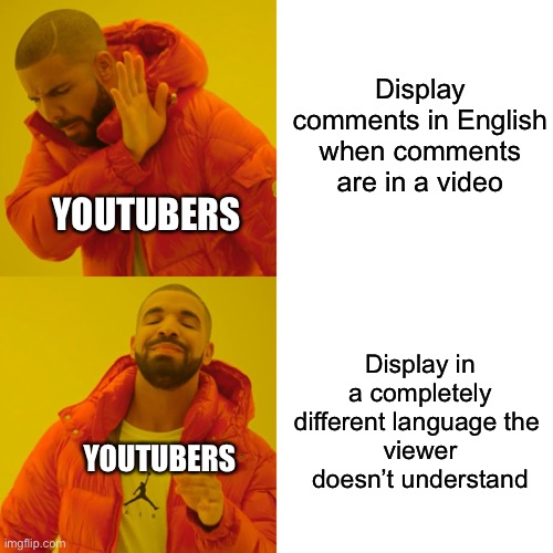 Drake Hotline Bling Meme | Display comments in English when comments are in a video; YOUTUBERS; Display in a completely different language the 
viewer doesn’t understand; YOUTUBERS | image tagged in memes,drake hotline bling | made w/ Imgflip meme maker