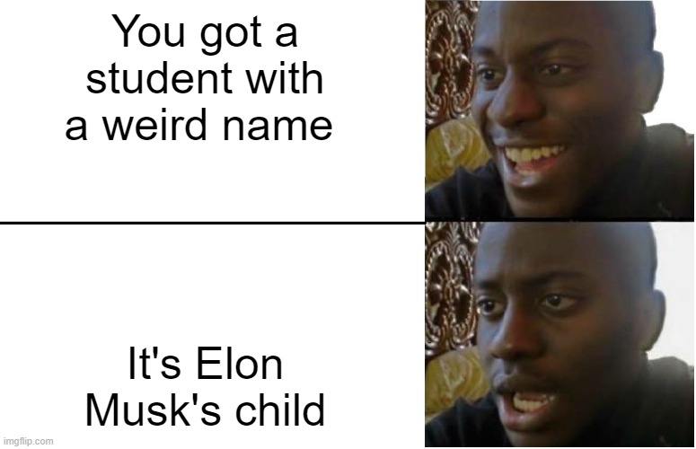 Imagine making fun of them | You got a student with a weird name; It's Elon Musk's child | image tagged in disappointed black guy,memes,elon musk | made w/ Imgflip meme maker
