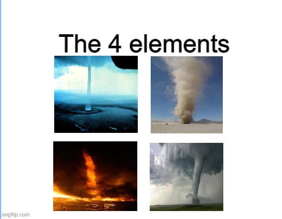 The 4 elements | The 4 elements | image tagged in the 4 horsemen of | made w/ Imgflip meme maker