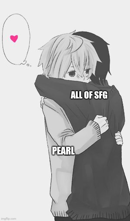 Hug | ALL OF SFG PEARL | image tagged in hug | made w/ Imgflip meme maker