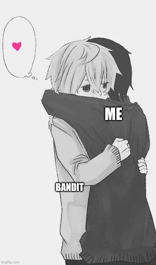 Hug | ME BANDIT | image tagged in hug | made w/ Imgflip meme maker