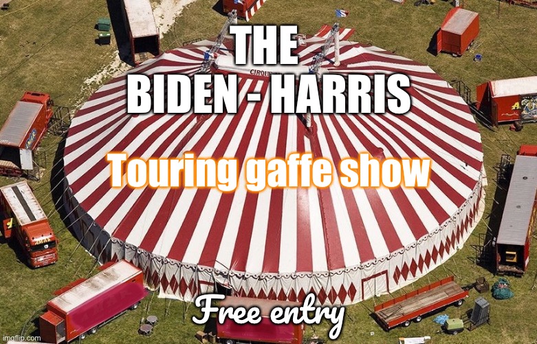 Circus Biden - Harris | THE 
BIDEN - HARRIS; Touring gaffe show; Free entry | image tagged in circus,tent,biden-harris show,free,clowns,coming to a town near you | made w/ Imgflip meme maker