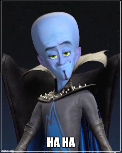 Megamind | HA HA | image tagged in megamind | made w/ Imgflip meme maker