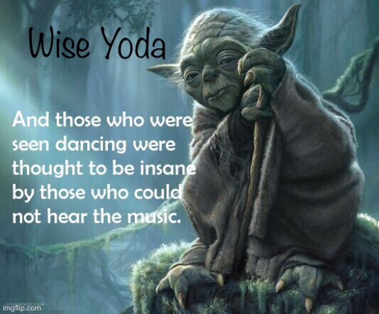 Wise Yoda | image tagged in yoda,deep thoughts,listen,dancing,music | made w/ Imgflip meme maker