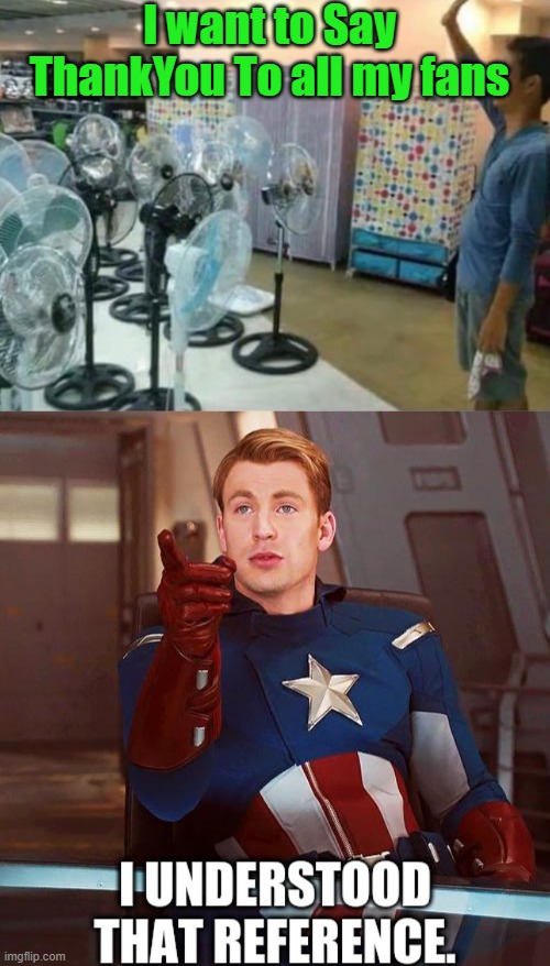 I want to Say ThankYou To all my fans | image tagged in captain america i understood that reference | made w/ Imgflip meme maker