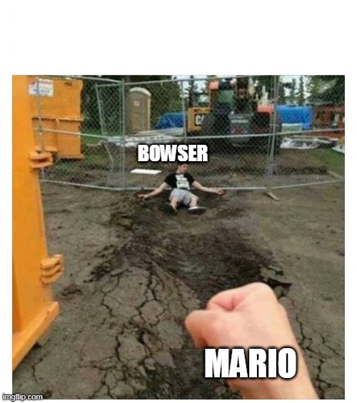 heroes be like | BOWSER; MARIO | image tagged in super punch,super mario,bowser,game logic,mario,nintendo | made w/ Imgflip meme maker