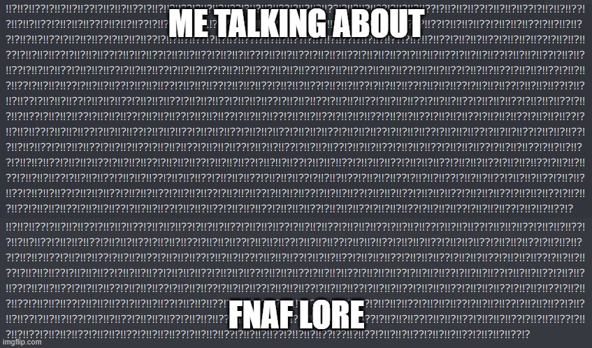 me when fnaf lore |  ME TALKING ABOUT; FNAF LORE | image tagged in i don't know | made w/ Imgflip meme maker