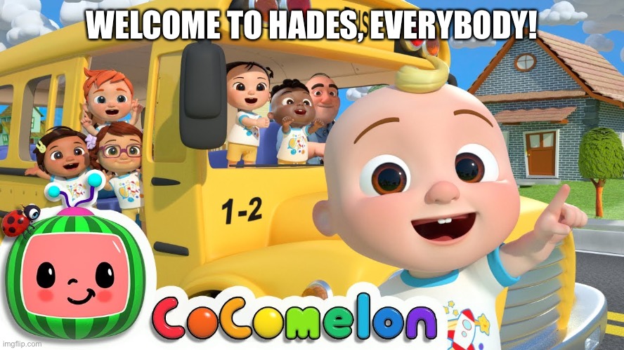 Look up what Hades looks like | WELCOME TO HADES, EVERYBODY! | image tagged in cocomelon | made w/ Imgflip meme maker