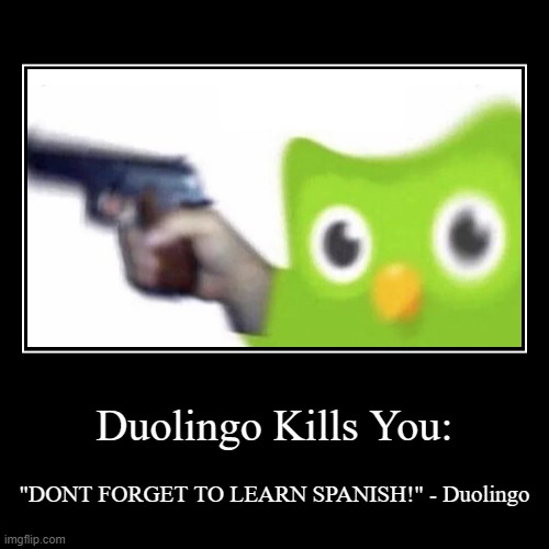 Duolingo Be Like: | Duolingo Kills You: | "DONT FORGET TO LEARN SPANISH!" - Duolingo | image tagged in funny,demotivationals,duolingo gun,duolingo | made w/ Imgflip demotivational maker