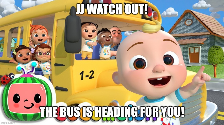 And he’s dead | JJ WATCH OUT! THE BUS IS HEADING FOR YOU! | image tagged in cocomelon,dead,bye bye | made w/ Imgflip meme maker