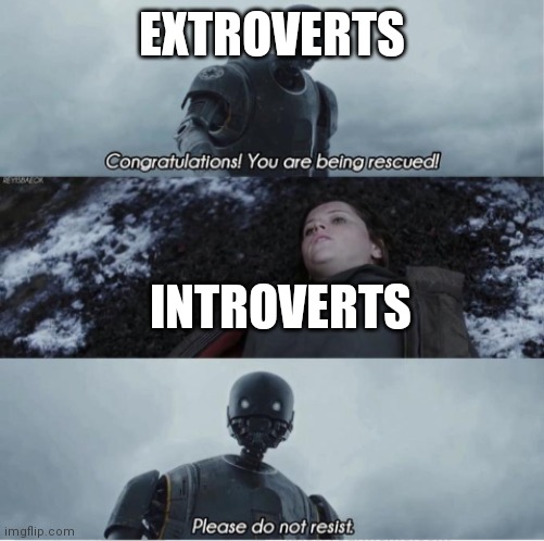 Dumb Meme #61 | EXTROVERTS; INTROVERTS | image tagged in congratulations you are being rescued please do not resist | made w/ Imgflip meme maker
