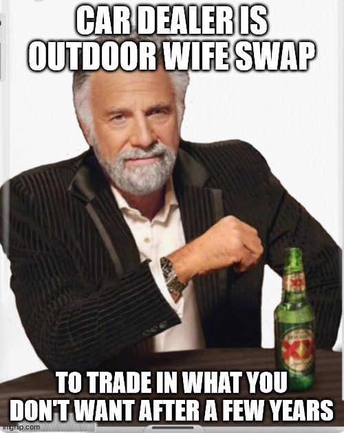 CAR DEALER IS OUTDOOR WIFE SWAP TO TRADE IN WHAT YOU DON'T WANT AFTER A FEW YEARS | made w/ Imgflip meme maker