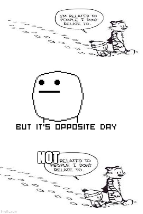 Blank White Template | NOT | image tagged in blank white template,calvin and hobbes,asdfmovie,opposite day | made w/ Imgflip meme maker