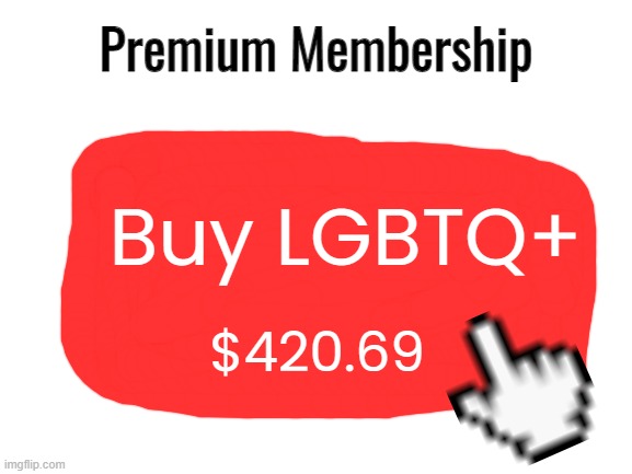 Blank White Template | Premium Membership Buy LGBTQ+ $420.69 | image tagged in blank white template | made w/ Imgflip meme maker