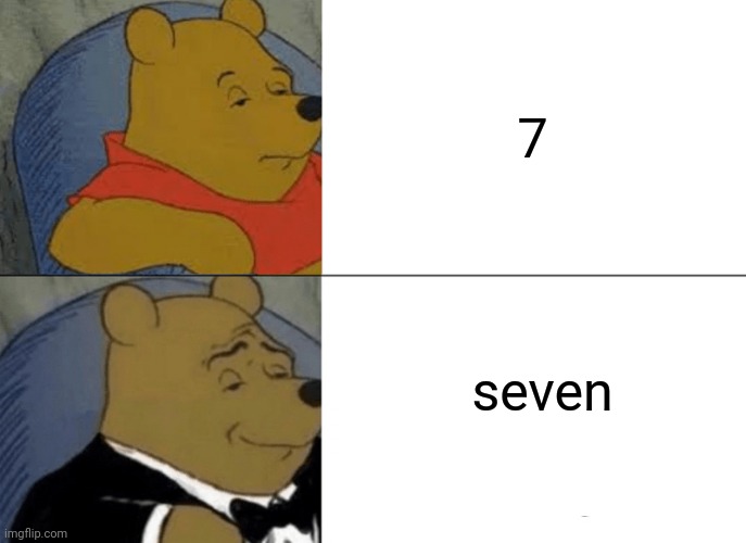 Tuxedo Winnie The Pooh | 7; seven | image tagged in memes,tuxedo winnie the pooh | made w/ Imgflip meme maker