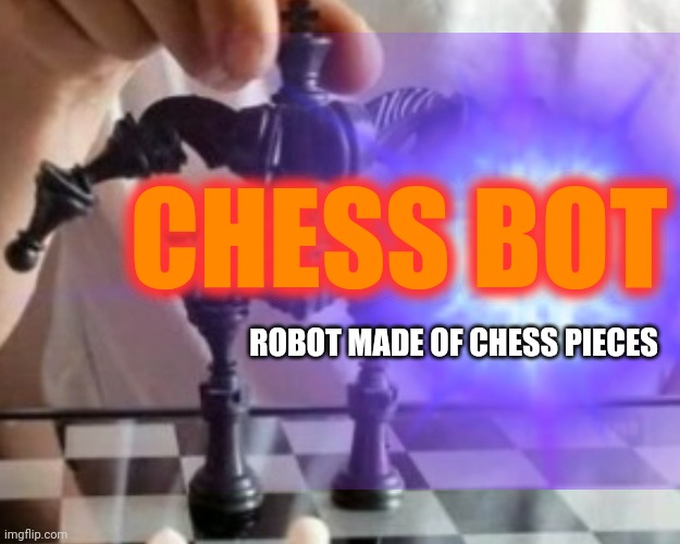 CHESS BOT ROBOT MADE OF CHESS PIECES | made w/ Imgflip meme maker
