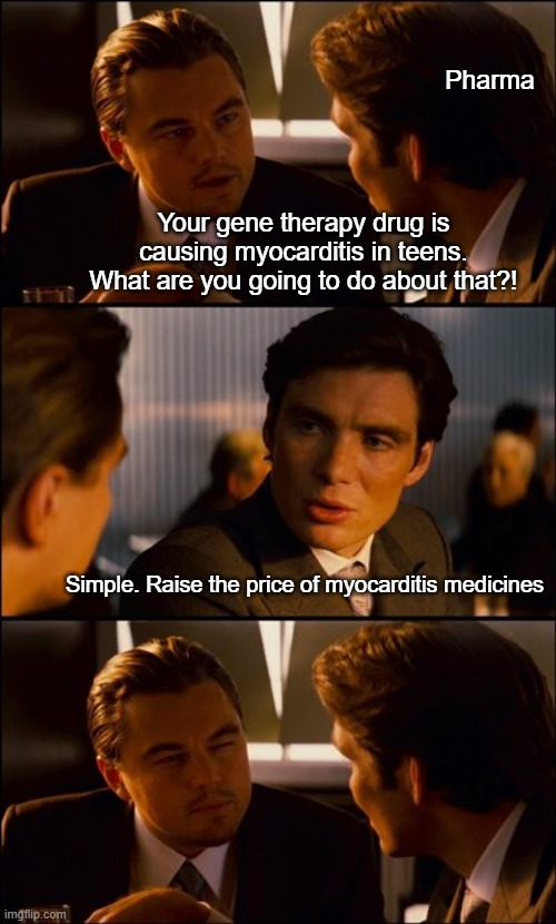 Do you even capitalism, bro? | Pharma; Your gene therapy drug is causing myocarditis in teens. What are you going to do about that?! Simple. Raise the price of myocarditis medicines | image tagged in conversation | made w/ Imgflip meme maker
