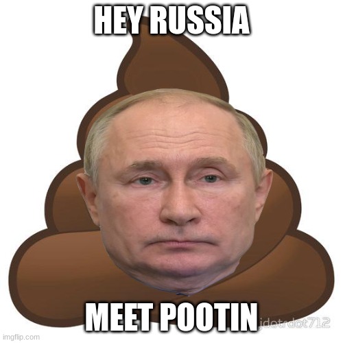 LOL | HEY RUSSIA; MEET POOTIN | image tagged in poop,putin | made w/ Imgflip meme maker