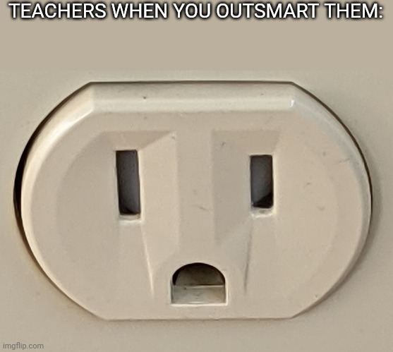 No | TEACHERS WHEN YOU OUTSMART THEM: | image tagged in surprised | made w/ Imgflip meme maker