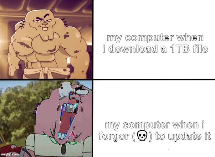 ?????????????????????????????????? | my computer when i download a 1TB file; my computer when i forgor (💀) to update it | image tagged in buff richard vs glitching richard | made w/ Imgflip meme maker