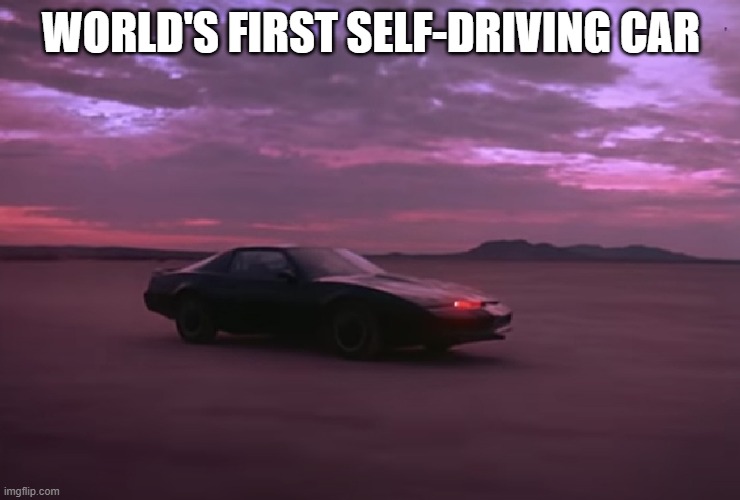 Self-driving car | WORLD'S FIRST SELF-DRIVING CAR | image tagged in self driving car,kitt,knight rider | made w/ Imgflip meme maker