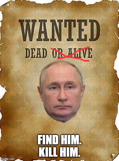 wanted dead or alive | FIND HIM. KILL HIM. | image tagged in wanted dead or alive | made w/ Imgflip meme maker