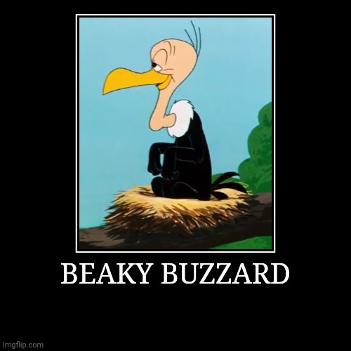 Beaky Buzzard | BEAKY BUZZARD | | image tagged in demotivationals,looney tunes,beaky buzzard | made w/ Imgflip demotivational maker