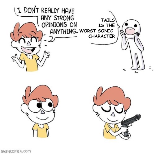 I don't really have strong opinions | TAILS IS THE WORST SONIC 
CHARACTER | image tagged in i don't really have strong opinions | made w/ Imgflip meme maker