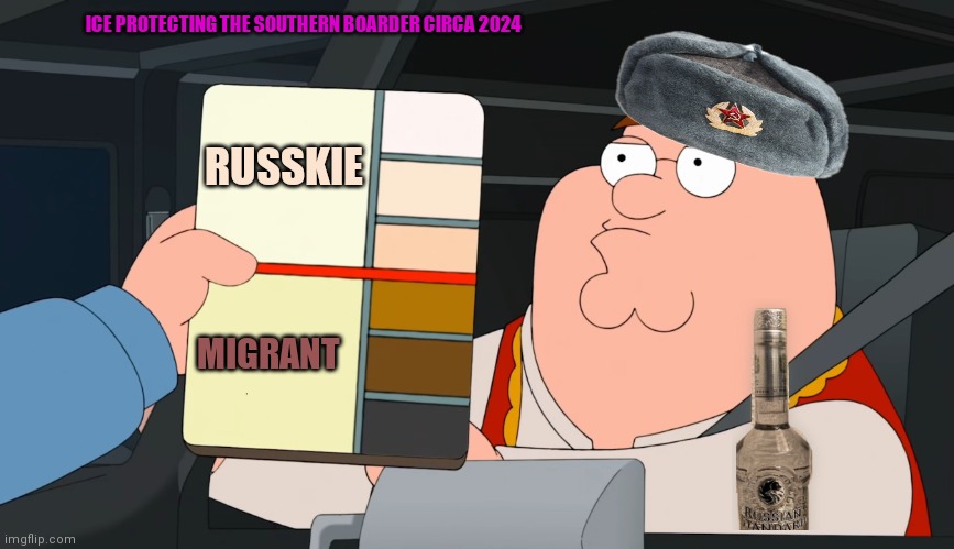 Boarders are only important because Russia | ICE PROTECTING THE SOUTHERN BOARDER CIRCA 2024; RUSSKIE; MIGRANT | image tagged in family guy race card,secure,the ukrainian,boarder | made w/ Imgflip meme maker