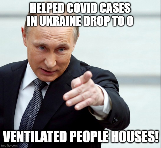 Bomb! | HELPED COVID CASES IN UKRAINE DROP TO 0; VENTILATED PEOPLE HOUSES! | image tagged in vladimir putin pointing | made w/ Imgflip meme maker