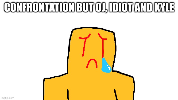 asoingbobgoer | CONFRONTATION BUT OJ, IDIOT AND KYLE | image tagged in asoingbobgoer | made w/ Imgflip meme maker
