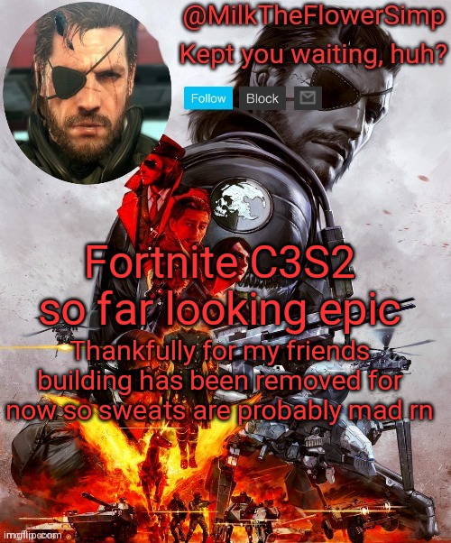 Milk but he's Big Boss | Fortnite C3S2 so far looking epic; Thankfully for my friends building has been removed for now so sweats are probably mad rn | image tagged in milk but he's big boss | made w/ Imgflip meme maker