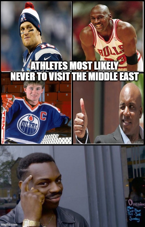 Think... | ATHLETES MOST LIKELY NEVER TO VISIT THE MIDDLE EAST | image tagged in blank drake format,memes,roll safe think about it | made w/ Imgflip meme maker