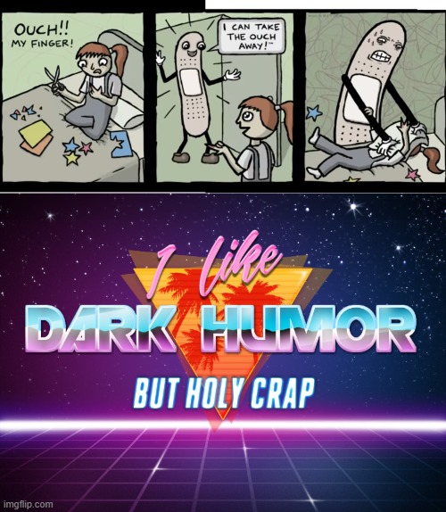 image tagged in i like dark humor but holy crap | made w/ Imgflip meme maker