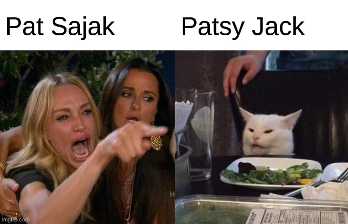 This is what I thought his name was when I was a kid. | Pat Sajak; Patsy Jack | image tagged in memes,woman yelling at cat,pat sajak,wheel of fortune,game show,true story | made w/ Imgflip meme maker