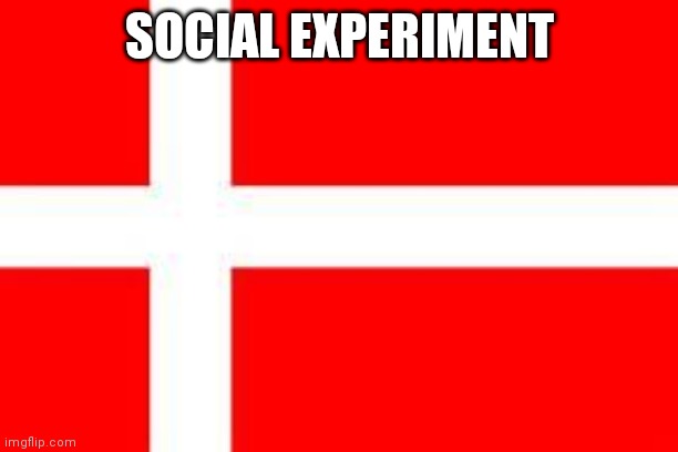 danish flag | SOCIAL EXPERIMENT | image tagged in danish flag | made w/ Imgflip meme maker