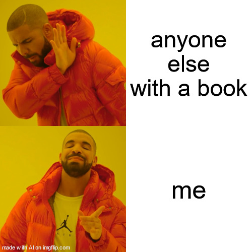 Egoistic Drake | anyone else with a book; me | image tagged in memes,drake hotline bling,book,friends | made w/ Imgflip meme maker