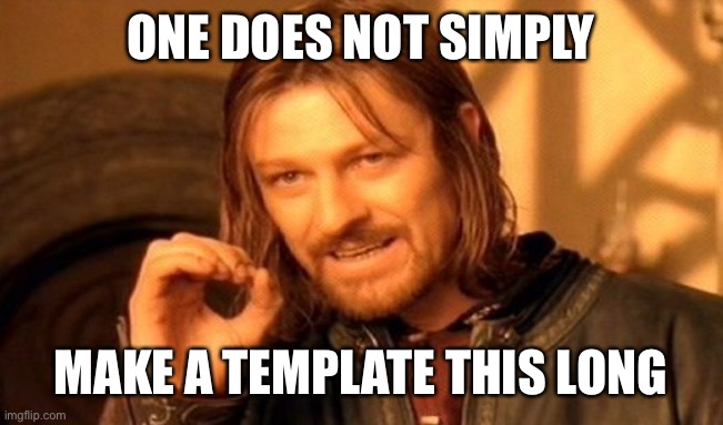 One Does Not Simply Meme | ONE DOES NOT SIMPLY MAKE A TEMPLATE THIS LONG | image tagged in memes,one does not simply | made w/ Imgflip meme maker