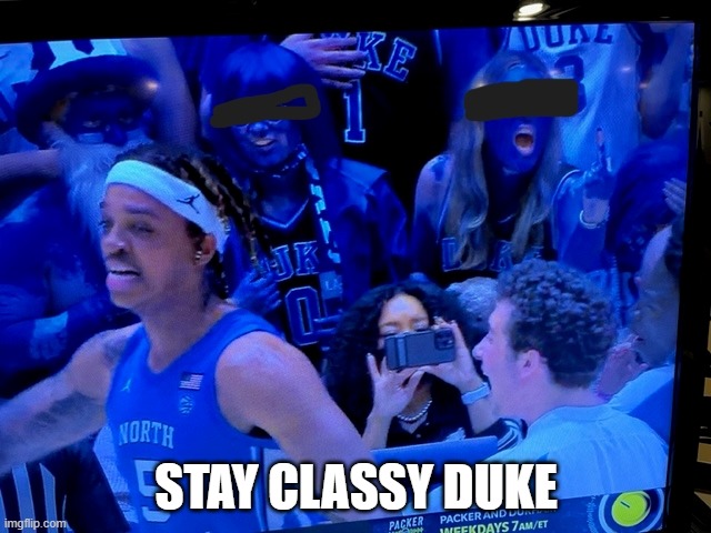 Stay Classy Duke | STAY CLASSY DUKE | image tagged in duke,north carolina,basketball meme | made w/ Imgflip meme maker