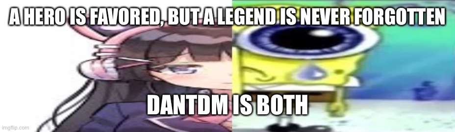 lol | A HERO IS FAVORED, BUT A LEGEND IS NEVER FORGOTTEN; DANTDM IS BOTH | image tagged in lol | made w/ Imgflip meme maker