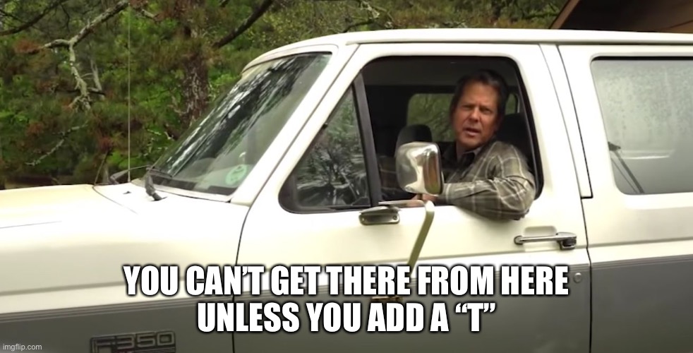 Brian Kemp | YOU CAN’T GET THERE FROM HERE
UNLESS YOU ADD A “T” | image tagged in brian kemp | made w/ Imgflip meme maker
