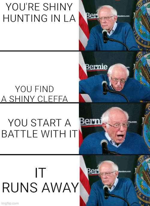 Based on a true story | YOU'RE SHINY HUNTING IN LA; YOU FIND A SHINY CLEFFA; YOU START A BATTLE WITH IT; IT RUNS AWAY | image tagged in bernie reaction bad good good bad | made w/ Imgflip meme maker