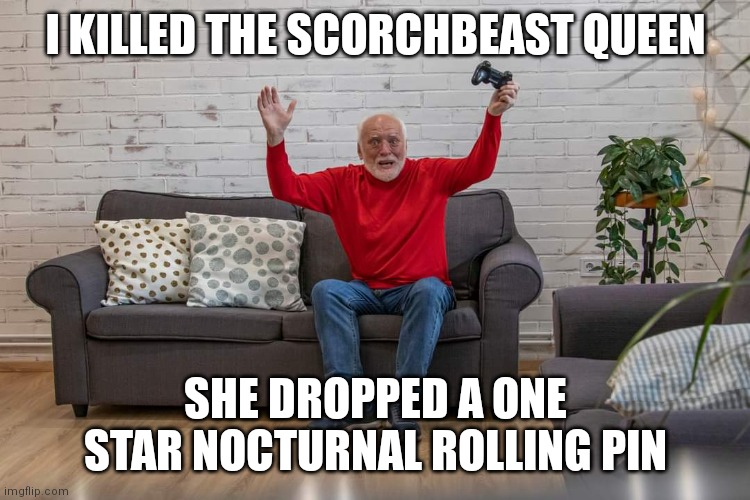 HTPHAROLD FO76 | I KILLED THE SCORCHBEAST QUEEN; SHE DROPPED A ONE STAR NOCTURNAL ROLLING PIN | image tagged in video games | made w/ Imgflip meme maker