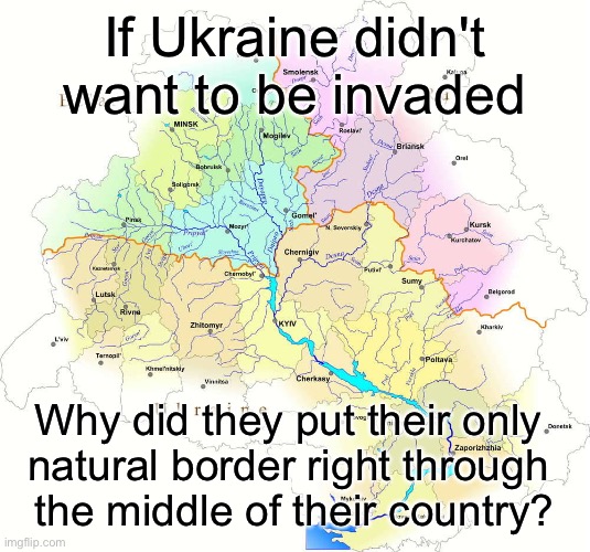 ‹laughs in Varangian, Mongolian, Tatar, Gothic, Polish, Russian, English, French, etc› | If Ukraine didn't want to be invaded; Why did they put their only 
natural border right through 
the middle of their country? | made w/ Imgflip meme maker