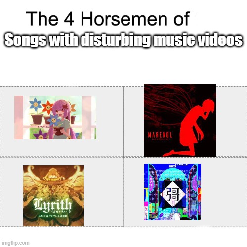 Don't you hate it when flowers take you to hell, you have nightmares about dying, your reflection comes to life, and the entire  | Songs with disturbing music videos | image tagged in four horsemen,leaf,optie animation | made w/ Imgflip meme maker