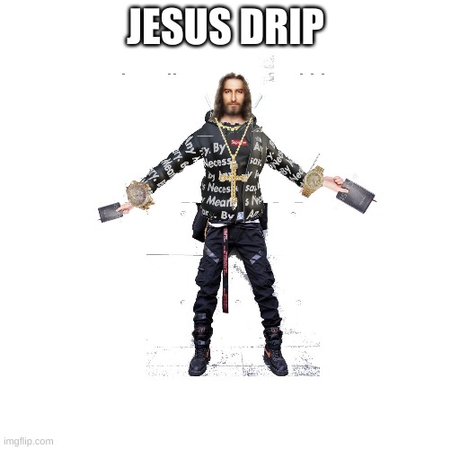 Jesus drip | JESUS DRIP | image tagged in funny memes,memes,funny,meme,holy spirit,drip | made w/ Imgflip meme maker