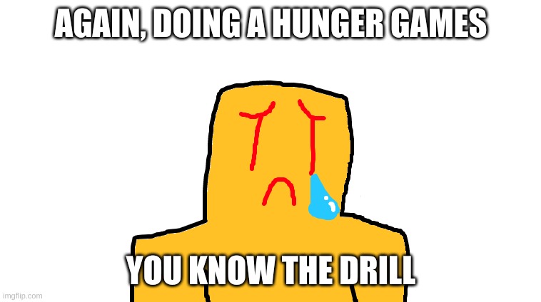 asoingbobgoer | AGAIN, DOING A HUNGER GAMES; YOU KNOW THE DRILL | image tagged in asoingbobgoer | made w/ Imgflip meme maker